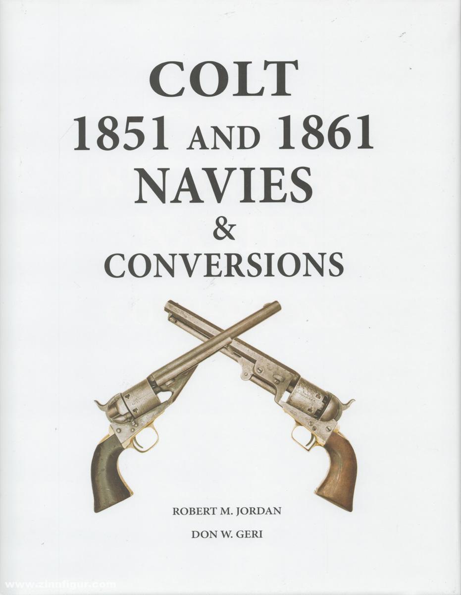 Andrew Mowbray Pubslishing Inc. Jordan, Robert M./Geri, Don W.: Colt 1851 and 1861 Navies & Conversions