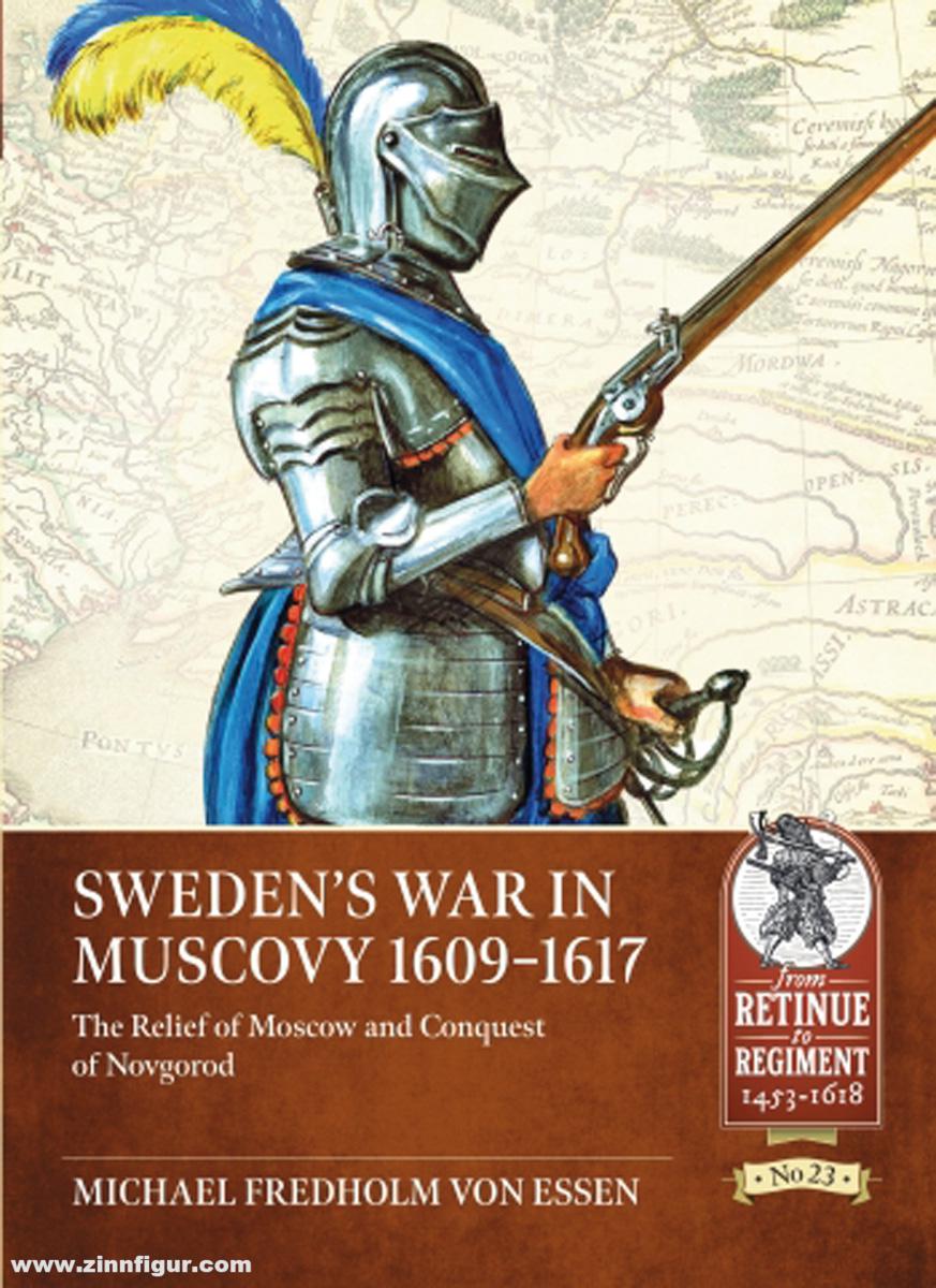 HELION & Company Essen, Michael Fredholm von: Sweden's War in Muscovy 1609-1617. The Relief of Moscow and Conquest of Novgorod