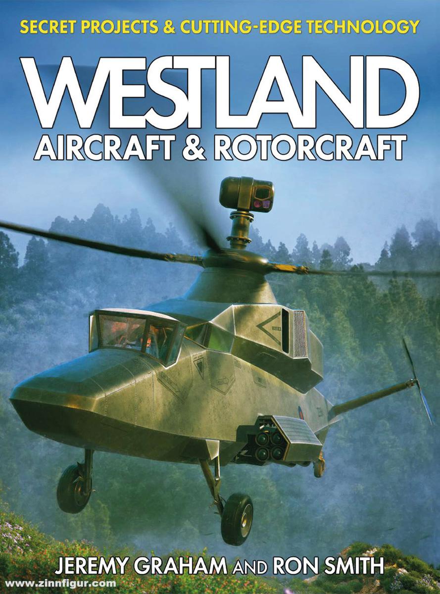 Graham, Jeremy/Smith, Ron: Westland Aircraft & Rotorcraft. Secret Projects & Cutting-Edge Technology