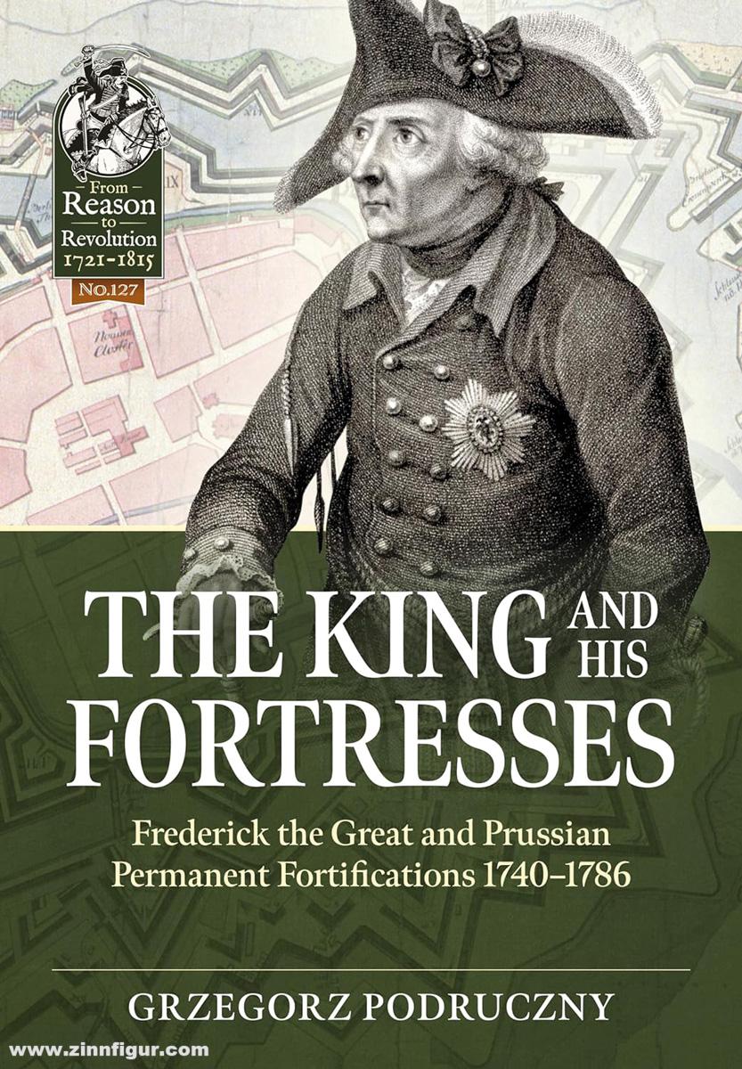 HELION & Company Podruczny, Grzegorz: The King and His Fortresses. Frederick the Great and Prussian Permanent Fortifications 1740-1786