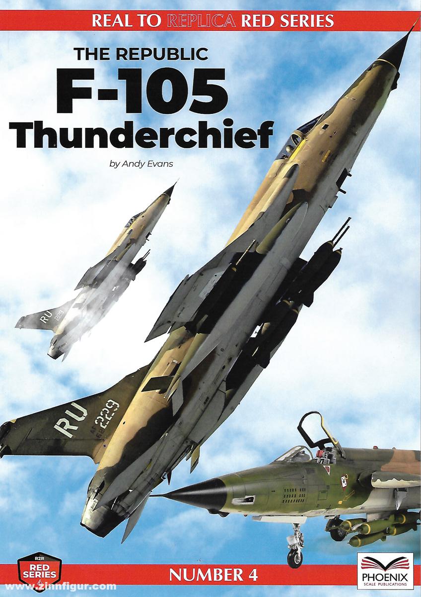 Phoenix Scale Publications Evans, Andy: Real to Replica Series. Red Series. Band 4: The Republic F-105 Thunderchief