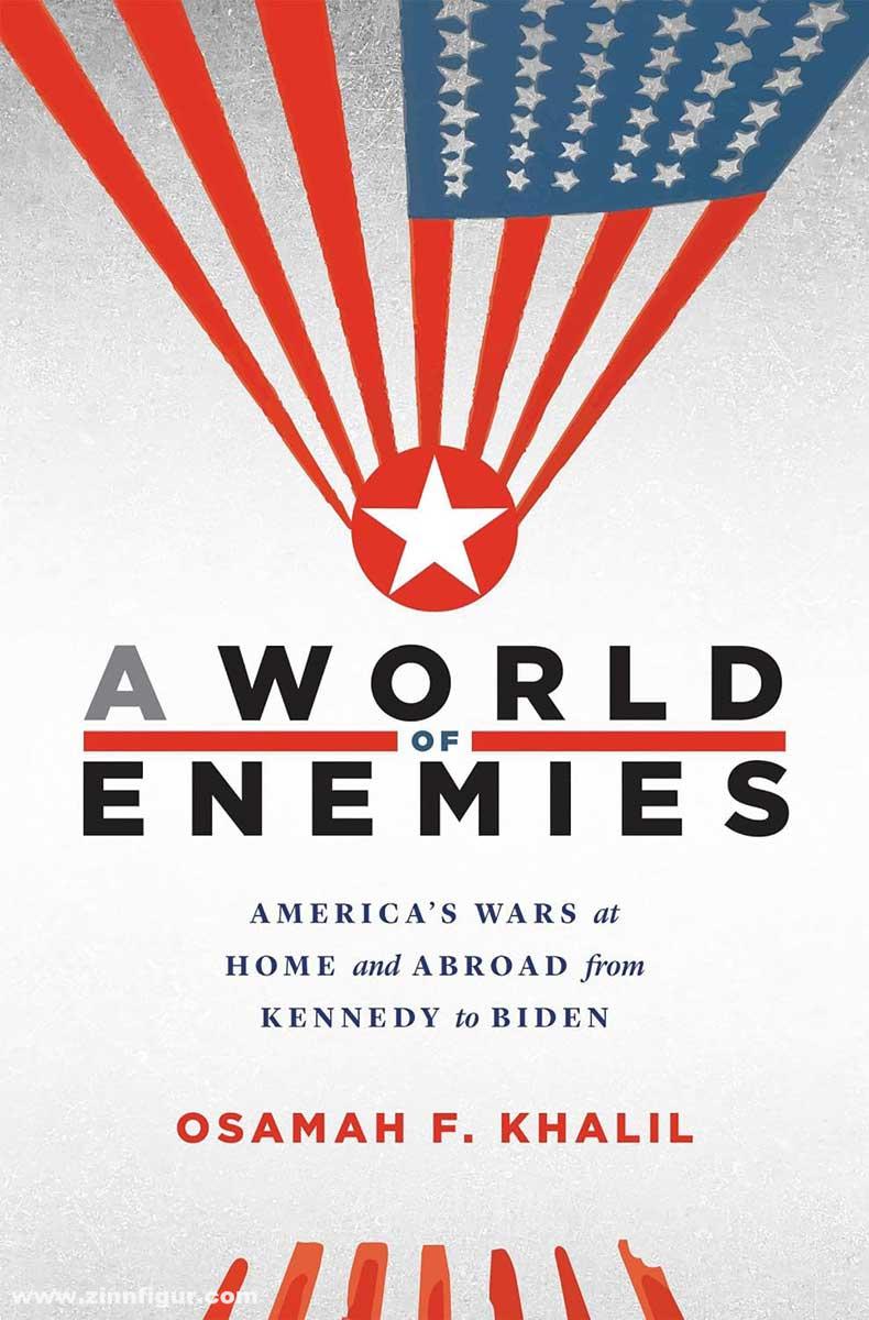 Harvard University Press Khalil, Osamah F.: A World of Enemies. America's Wars at Home and Abroad from Kennedy to Biden