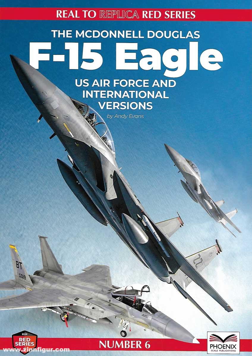 Phoenix Scale Publications Evans, Andy: Real to Replica. Red Series. Band 6: The McDonnell Douglas F-15 Eagle. US Air Force and international Versions
