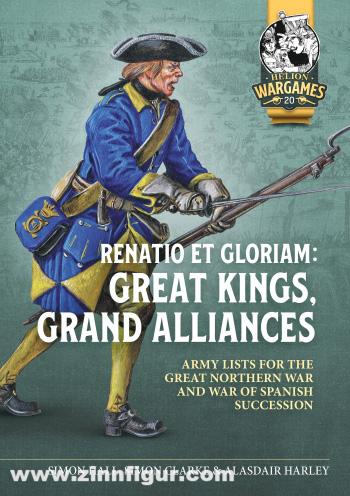 HELION & Company Clarke, Simon / Hall, Simon / Harley, Alasdair: Renatio et Gloriam: Great Kings, Grand Alliances. Army Lists for the Great Northern War and War of Spanish Succession