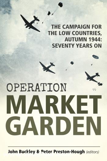 HELION & Company Buckley, John / Preston-Hough, Peter: Operation Market Garden. The Campaign for the Low Countries Autumn 1944 Seventy Years On
