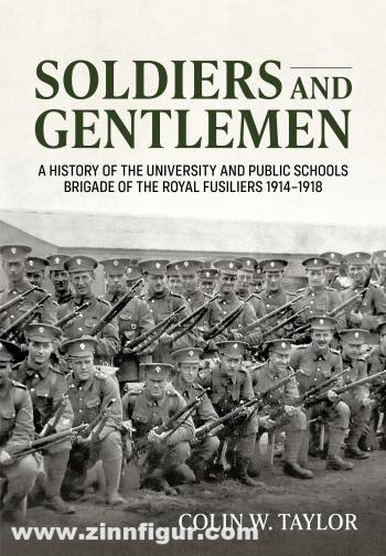 HELION & Company Taylor, Colin W.: Soldiers and Gentlemen. A History of the University and Public Schools Brigade of the Royal Fusiliers 1914-1918