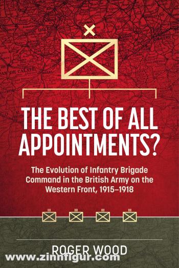 HELION & Company Wood, Roger: The Best of All Appointments? The Evolution of Infantry Brigade Command in the British Army on the Western Front, 1915-1918
