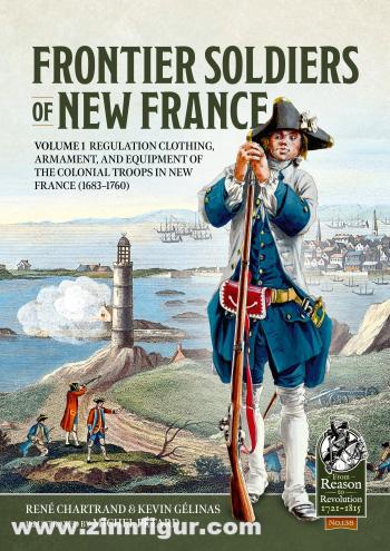 HELION & Company Chartrand, René / Gélinas, Kevin: Frontier Soldiers of New France. Volume 1. Regulation Clothing, Armament, and Equipment of the Colonial Troops in New France (1683-1760)