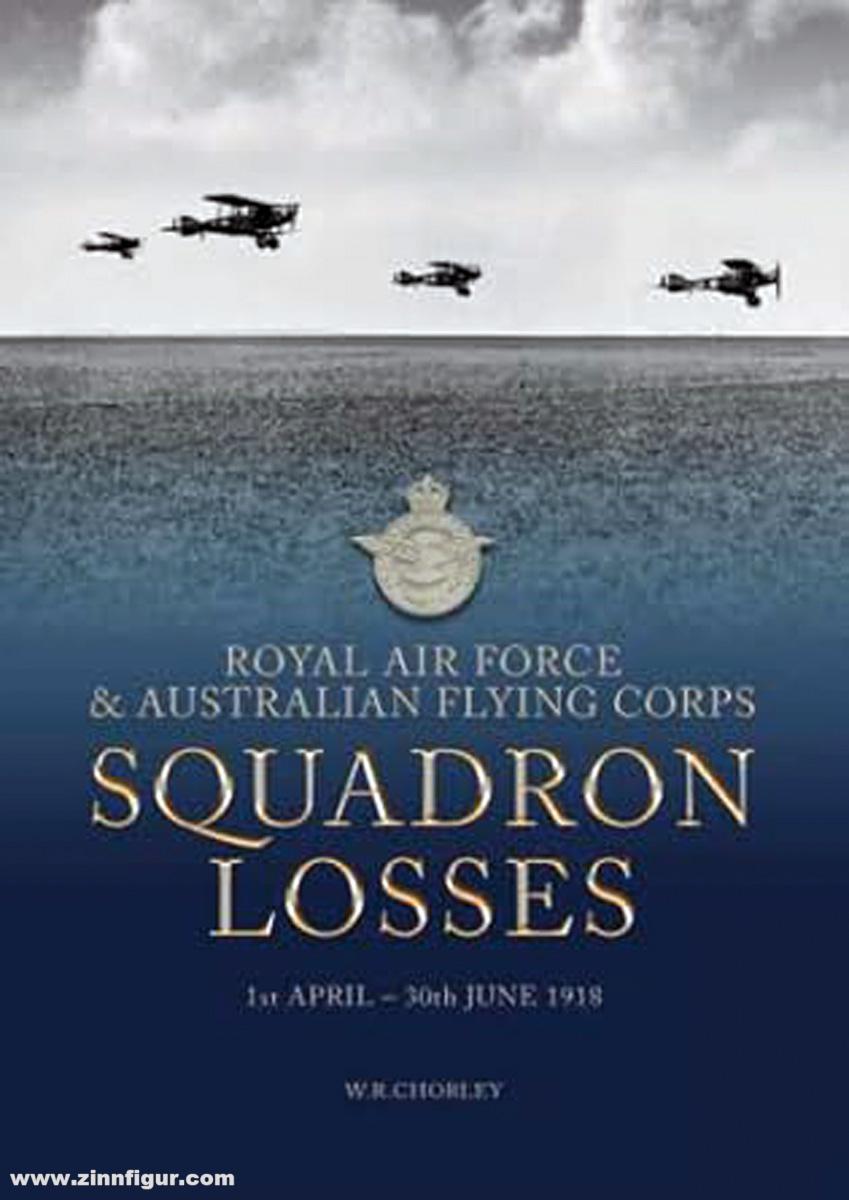 Aviation Books Limited Chorley, W. R.: Royal Air Force & Australian Flying Corps Squadron Losses. 1st April - 30th June 1918