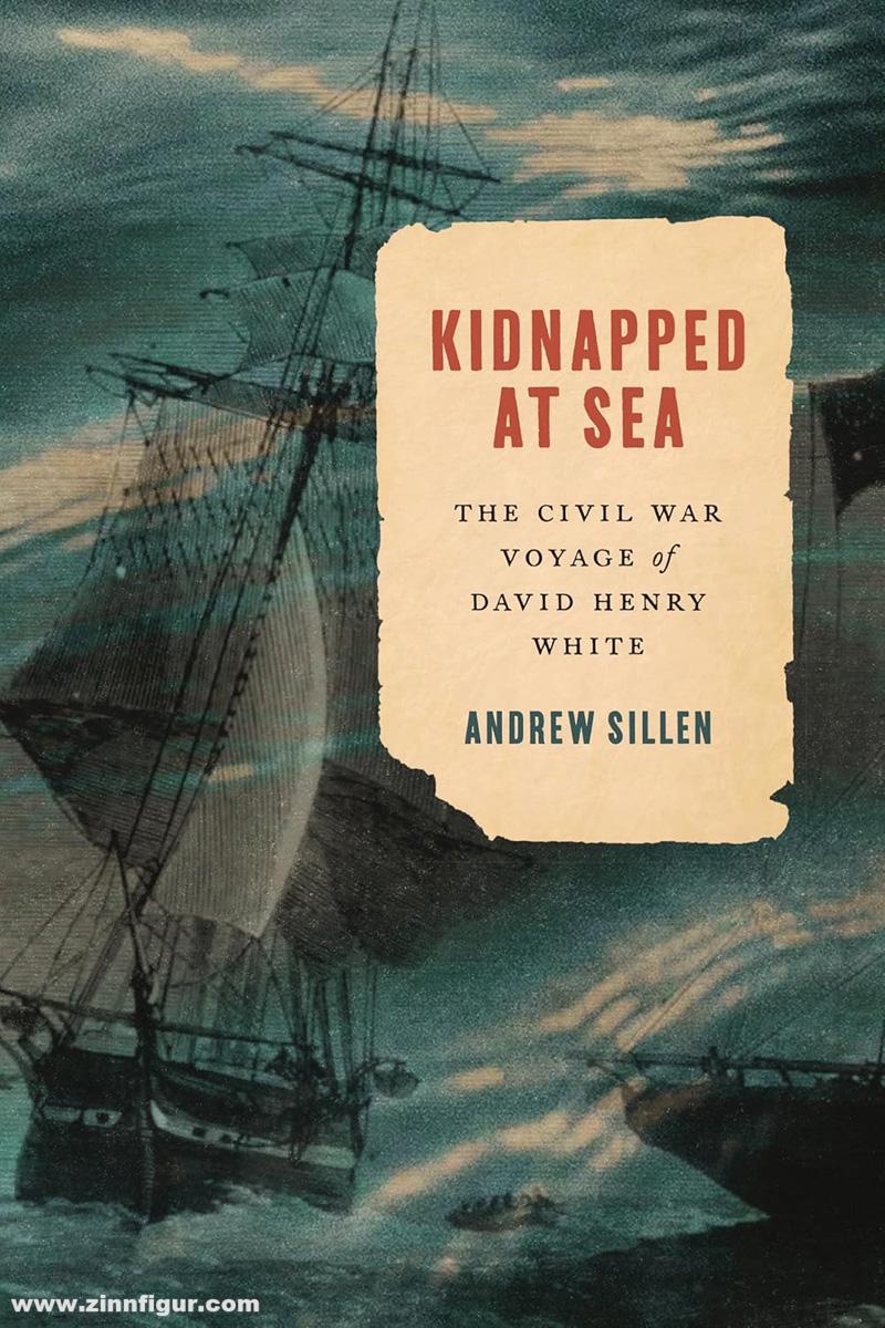 Sillen, Andrew: Kidnapped at Sea. The Civil War Voyage of David Henry White