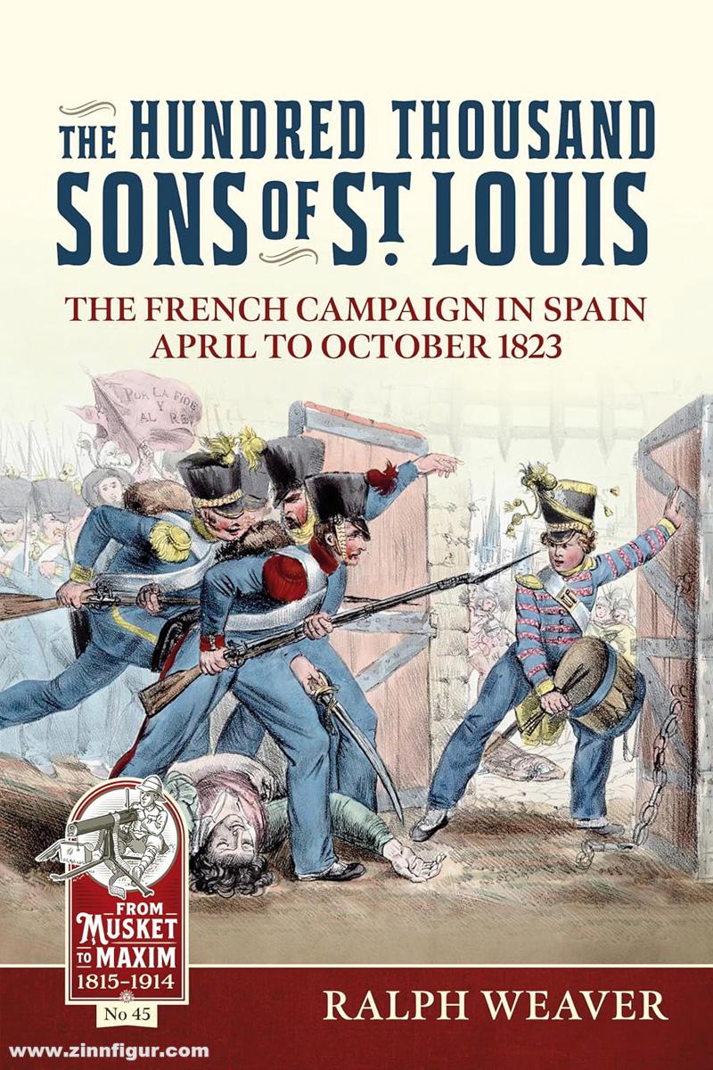 HELION & Company Weaver, Ralph: The Hundred Thousand Sons of St Louis. The French Campaign in Spain April to October 1823