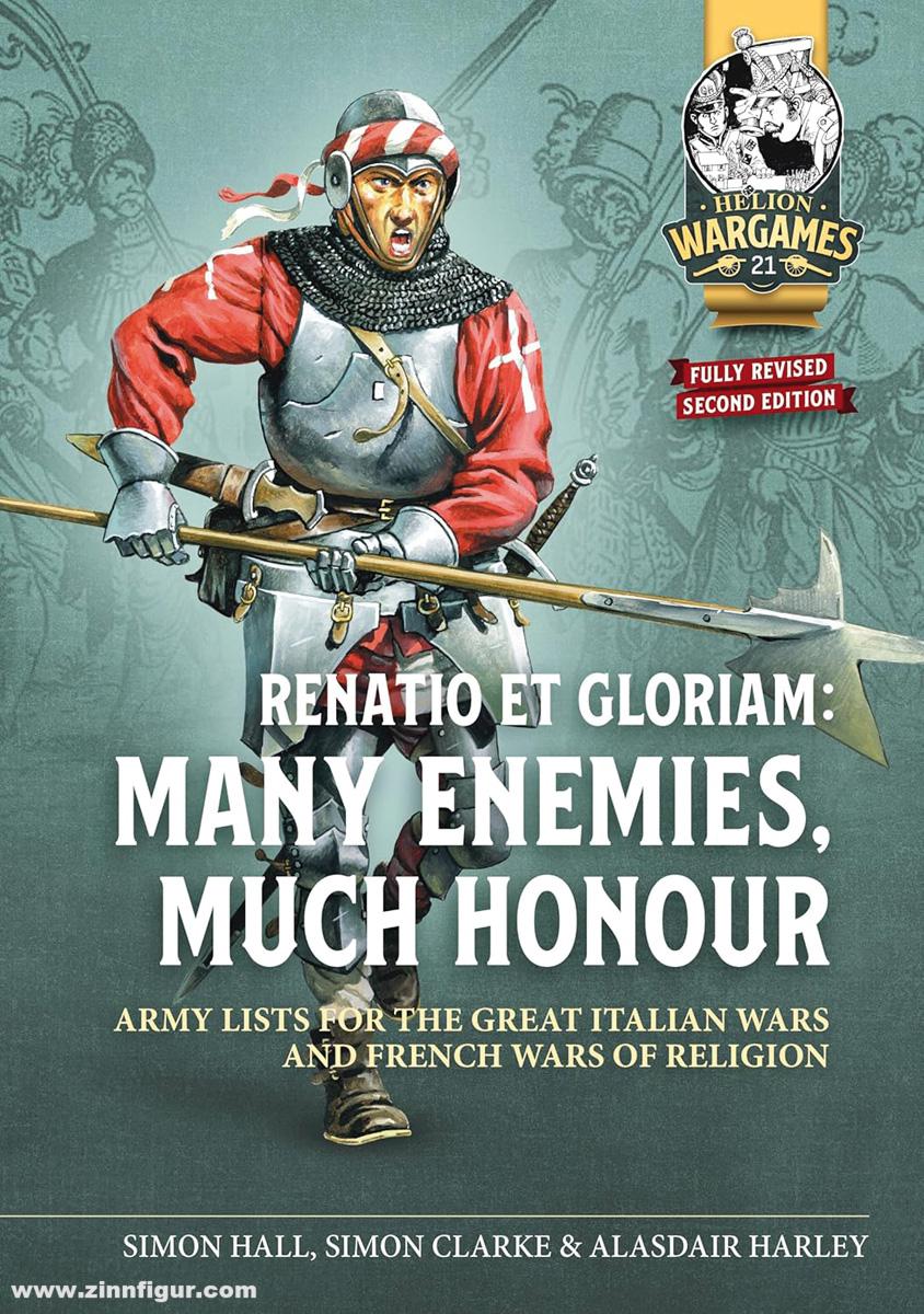 HELION & Company Hall, Simon/Clarke, Simon/Harley, Alasdair: Renatio et Gloriam. Many enemies, Much honour. Army Lists for the Great Italian Wars and French Wars of Religion