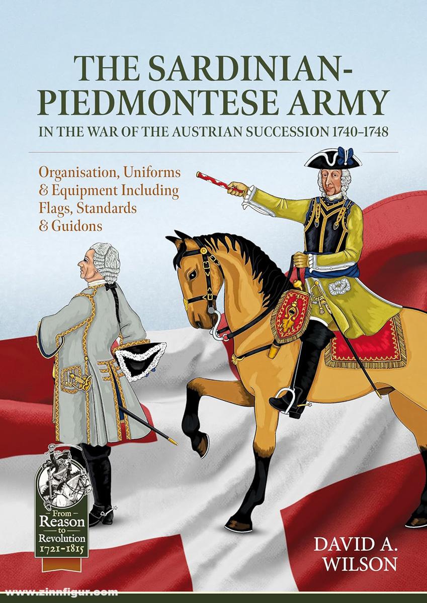 HELION & Company Wilson, David A.: The Sardinian-Piedmontese Army in the War of the Austrian Succession 1740-1748. Organisation, Uniforms & Equipment Including Flags, Standards & Guidons