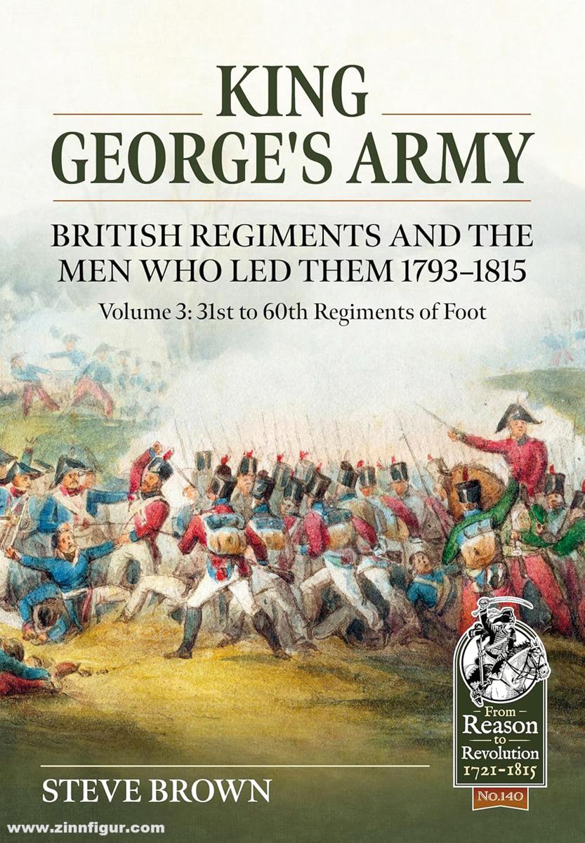 HELION & Company Brown, Steve: King George's Army. British Regiments and the Men Who Led Them 1793-1815. Band 3: British Infantry; 31st to 60th Regiments of Foot