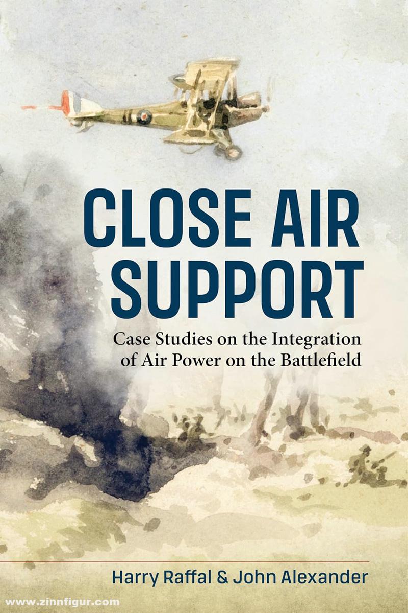 HELION & Company Raffal, Harry/Alexander, John (Hrsg.): Close Air Support. Case Studies on the Integration of Air Power on the Battlefield