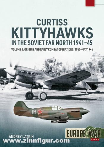HELION & Company Latkin, Andrey: Curtiss Kittyhawks in the Soviet Far North 1941-45. Band 1: Origins and Early Combat Operations, 1942-May 1944