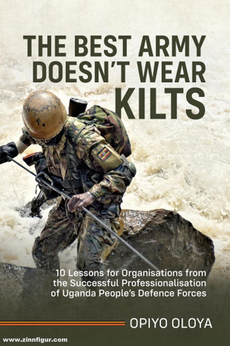 HELION & Company Oloya, Opiyo: The Best Army Doesn't Wear Kilts. 10 Lessons for Organisations from the Successful Professionalisation of Uganda People’s Defence Forces