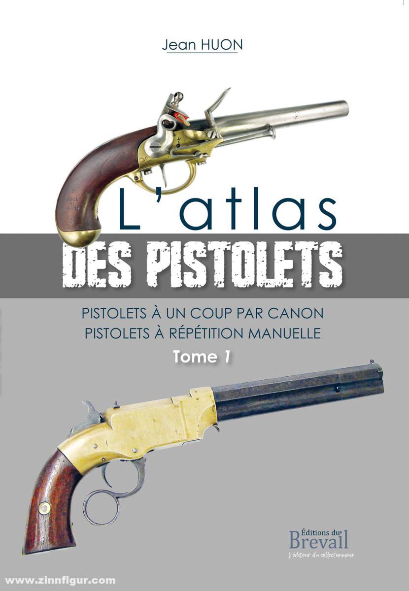 Editions du Brevail Huon, Jean: L'Atlas des Pistolets. Pistolets à un coup par canon. Pistolets à répétition manuelle. Band 1