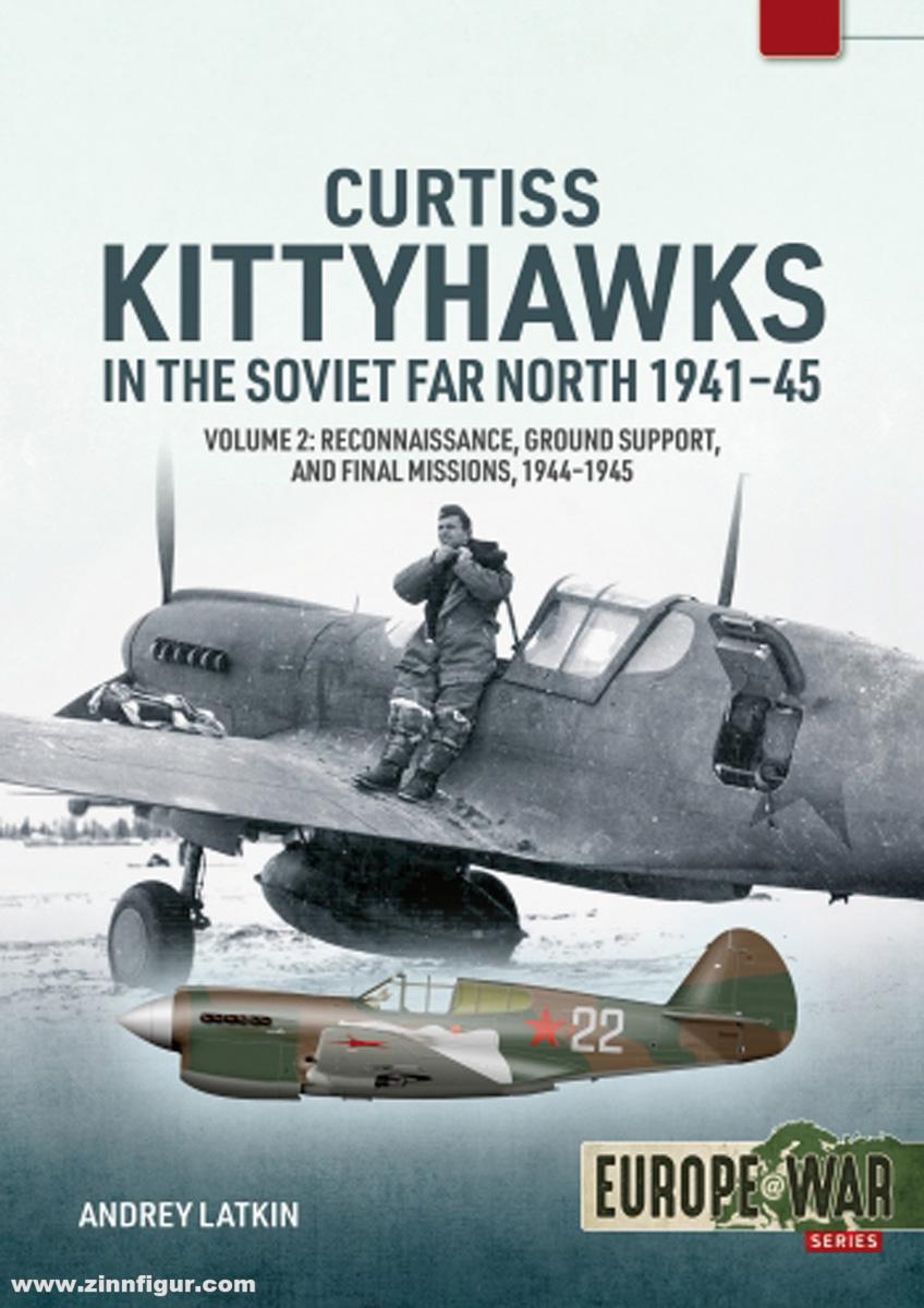 HELION & Company Latkin, Andrey: Curtiss Kittyhawks in the Soviet Far North 1941-45. Band 2: Reconnaissance, Ground Support, and Final Missions, 1944-1945
