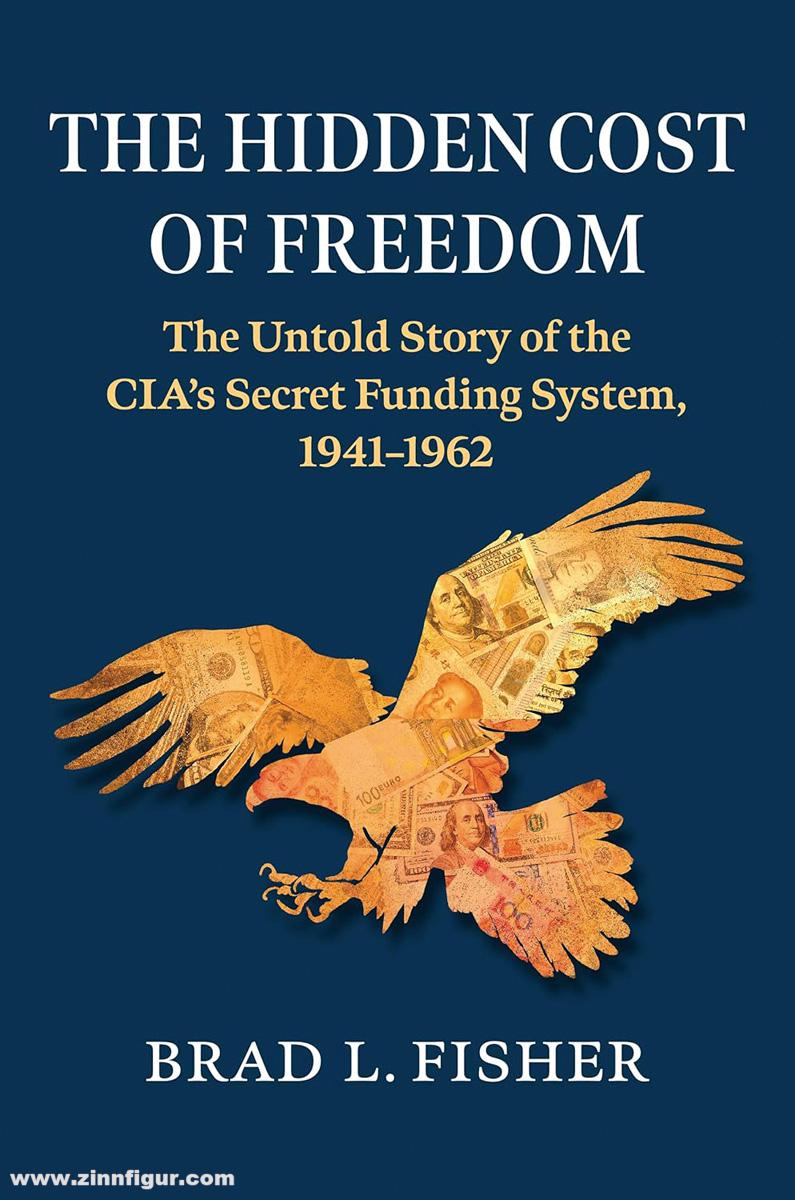 University Press of Kansas Fisher, Brad L.: The Hidden Cost of Freedom. The Untold Story of the CIA's Secret Funding System, 1941-1962