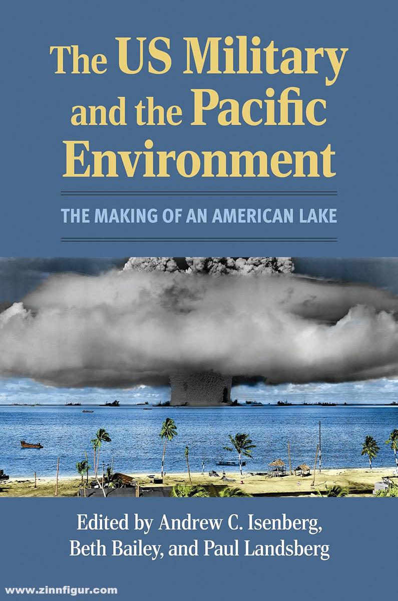 University Press of Kansas Isenberg, Andrew C./Bailey, Beth/Landsberg, Paul (Hrsg.): The US Military and the Pacific Environment. The Making of an American Lake