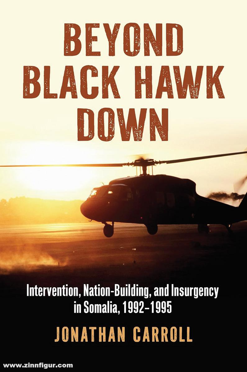 University Press of Kansas Carroll, Jonathan: Beyond Black Hawk Down. Intervention, Nation-Building, and Insurgency in Somalia, 1992-1995