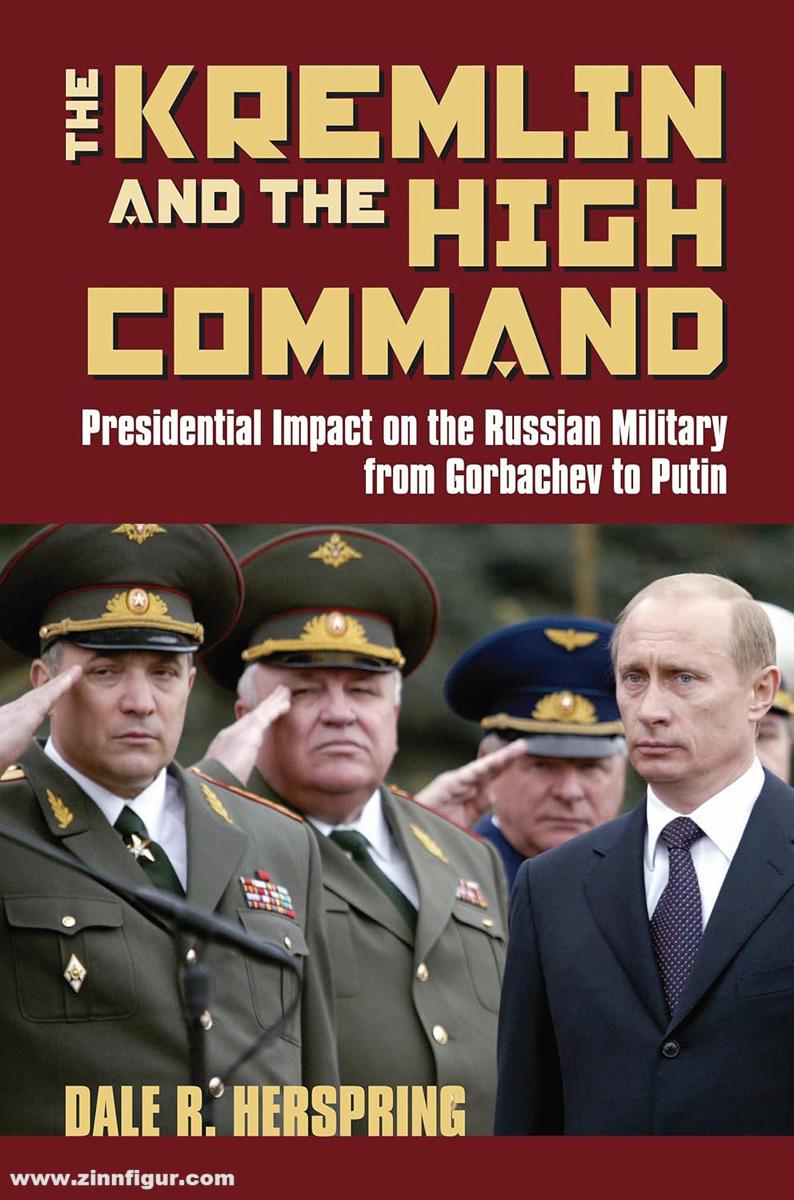 University Press of Kansas Herspring, Dale R.: The Kremlin and the High Command. Presidential Impact on the Russian Military from Gorbachev to Putin