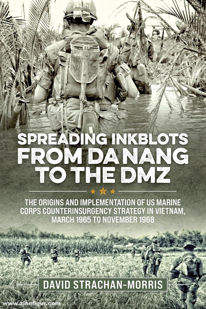 HELION & Company Strachan-Morris, David: Spreading Ink Blots from Da Nang to the DMZ. The Origins and Implementation of US Marine Corps Counterinsurgency Strategy in Vietnam, March 1965 To November 1968