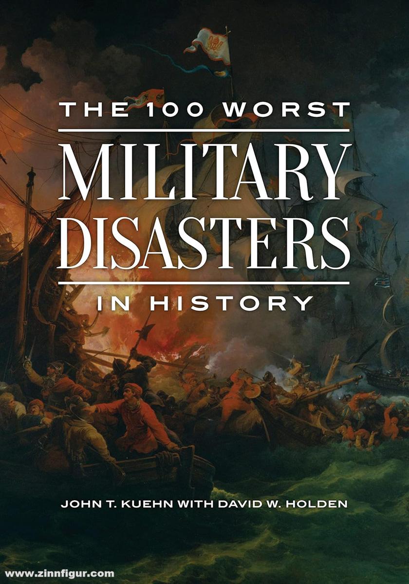 Bloomsbury Kuehn, John T./Holden, David W.: The 100 Worst Military Disasters in History