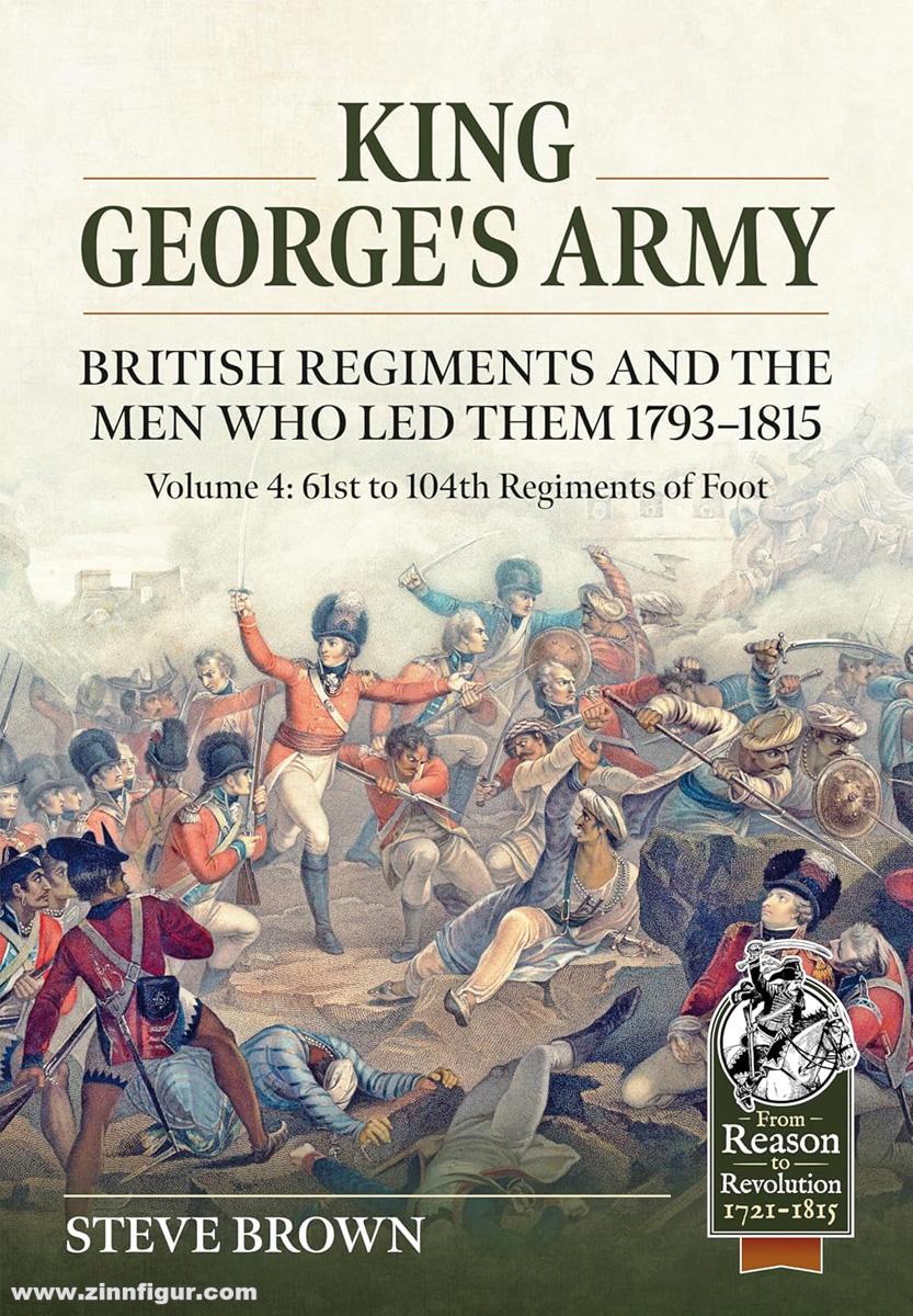 HELION & Company Brown, Steve: King George's Army. British Regiments and the Men Who Led Them 1793-1815. Band 4: British Infantry - 61st to 104th Regiments of Foot