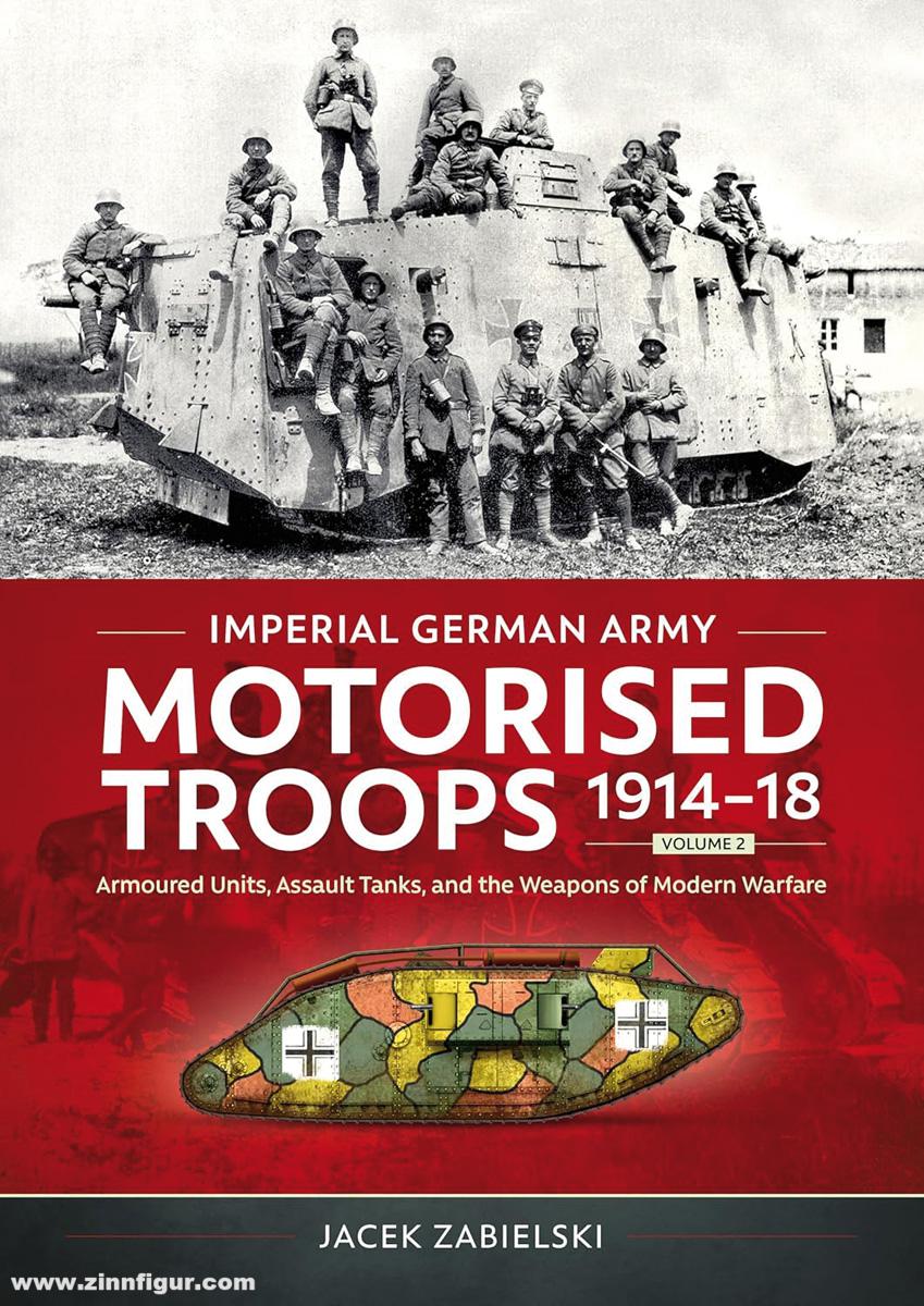 HELION & Company Zabielski, Jacek: Imperial German Army Motorised Troops 1914-18. Band 2: Armoured Units, Assault Tanks, and the Weapons of Modern Warfare