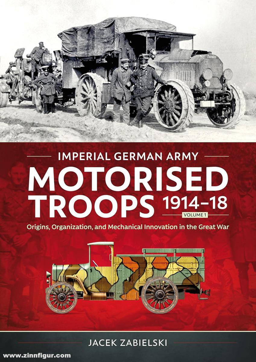 HELION & Company Zabielski, Jacek: Imperial German Army Motorised Troops 1914-18. Band 1: Origins, Organization, and Mechanical Innovation in the Great War