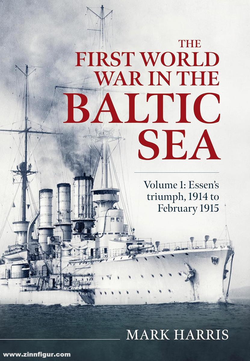 HELION & Company Harris, Mark: The First World War in the Baltic Sea. Band 1: Essen’s triumph, 1914 to February 1915
