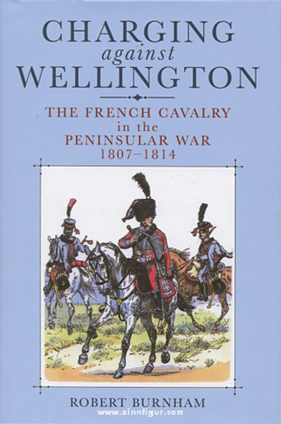 Frontline Books Burnham, R.: Charging against Wellington. The French Cavalry in the Peninsular War 1807-1814