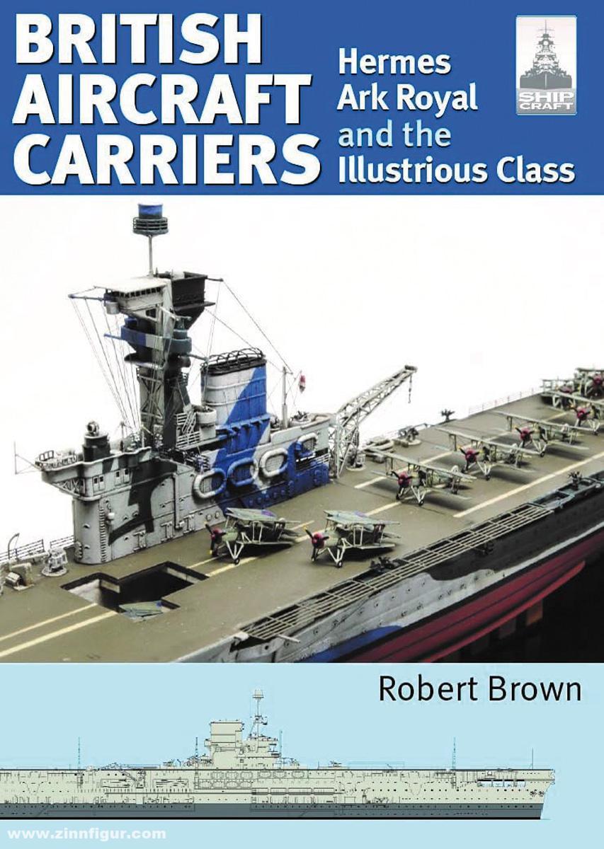Pen & Sword Books Brown, Robert: British Aircraft Carriers. Hermes, Ark Royal and the Illustrious Class