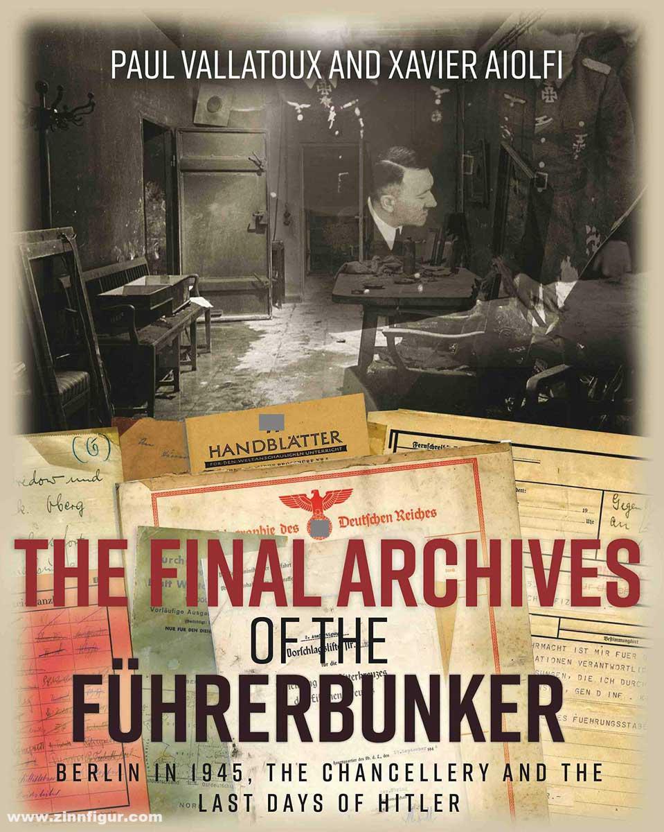 Casemate Publishing Villatoux, Paul/Aiolfi, Xavier: The Final Archives of the Führerbunker. Berlin in 1945, the Chancellery and the Last Days of Hitler