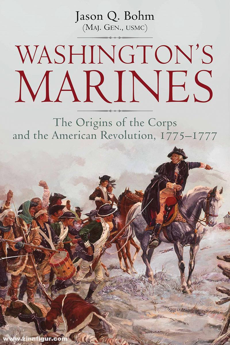 Casemate Publishing Bohm, Jason: Washington’s Marines. The Origins of the Corps and the American Revolution, 1775-1777