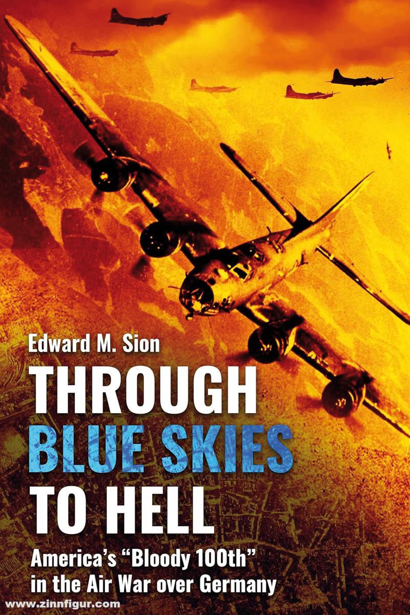 Casemate Publishing Sion, Edward M.: Through Blue Skies to Hell. America's 'Bloody 100th' in the Air War over Germany