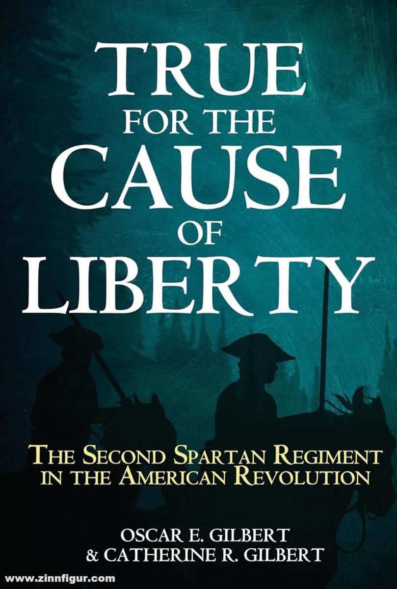Casemate Publishing Gilbert, Oscar E./Gilbert, Cathrine R.: True for the Cause of Liberty. The Second Spartan Regiment in the American Revolution