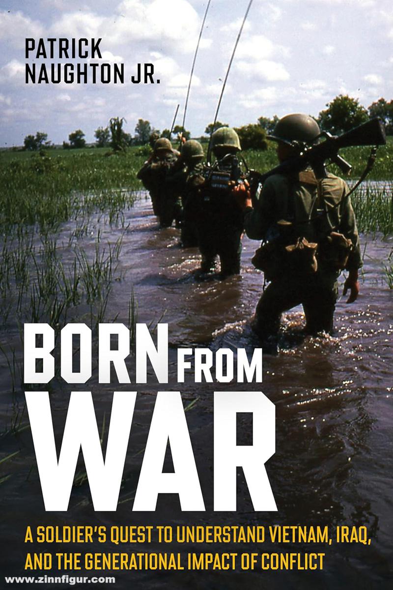 Casemate Publishing Naughton Jr., Patrick: Born from War. A Soldier’s Quest to Understand Vietnam, Iraq, and the Generational Impact of Conflict