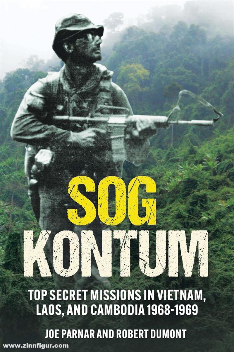 Casemate Publishing Parnar, Joe/Dumont, Robert: SOG Kontum. Top Secret Missions in Vietnam, Laos, and Cambodia, 1968-1969