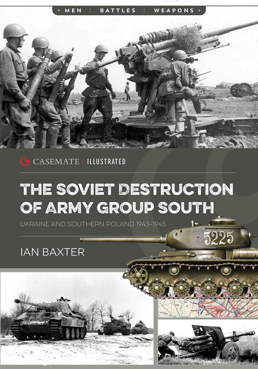 Casemate Publishing Baxter, Ian: The Soviet Destruction of Army Group South. Ukraine and Southern Poland 1944-45