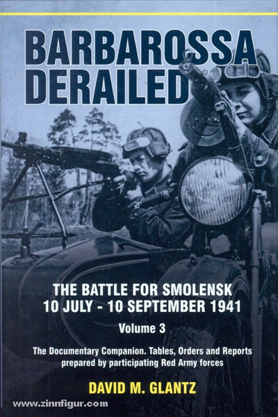 HELION & Company Glantz, D. M.: Barbarossa derailed. The Battle of Smolensk 10 July -10 September 1941. Band 3: The Documentary Companion. Tables, Orders and Reports prepared by participating Red Army Forces