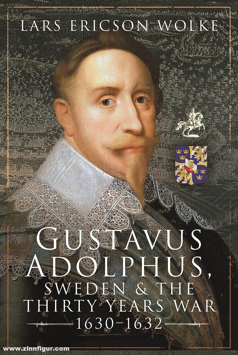 Pen & Sword Books Wolke, Lars Ericson: Gustavus Adolphus, Sweden & the Thirty Years War 1630-1632