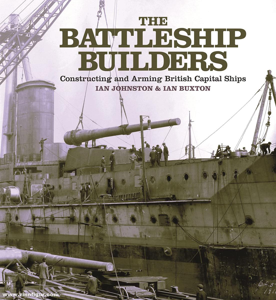 Pen & Sword Books Johnston, Ian/Buxton, Ian: The Battleship Builders. Constructing and Arming British Capital Ships