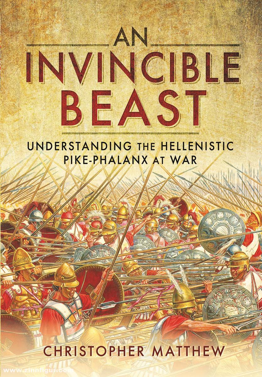 Pen & Sword Books Matthew, Christopher: An invincible Beast. Understanding the Hellenistic Pike Phalanx in Action