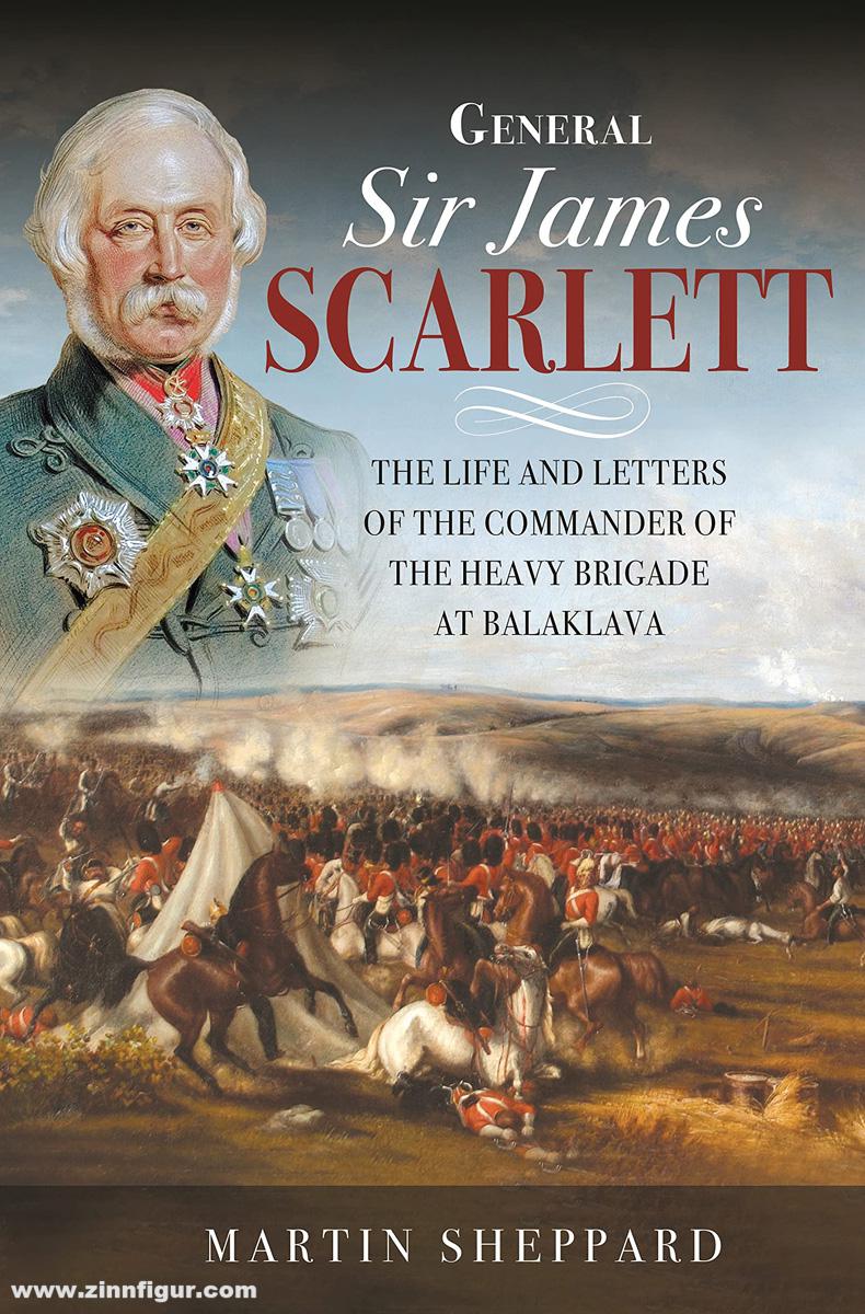 Pen & Sword Books Sheppard, Martin: General Sir James Scarlett. The Life and Letters of the Commander of the Heavy Brigade at Balaklava