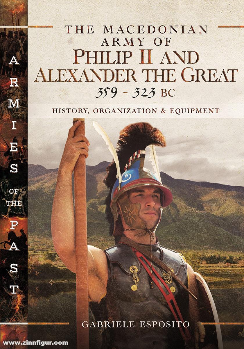 Pen & Sword Books Esposito, Gabriele: The Macedonian Army of Philip II and Alexander the Great, 359-323 BC. History, Organization and Equipment
