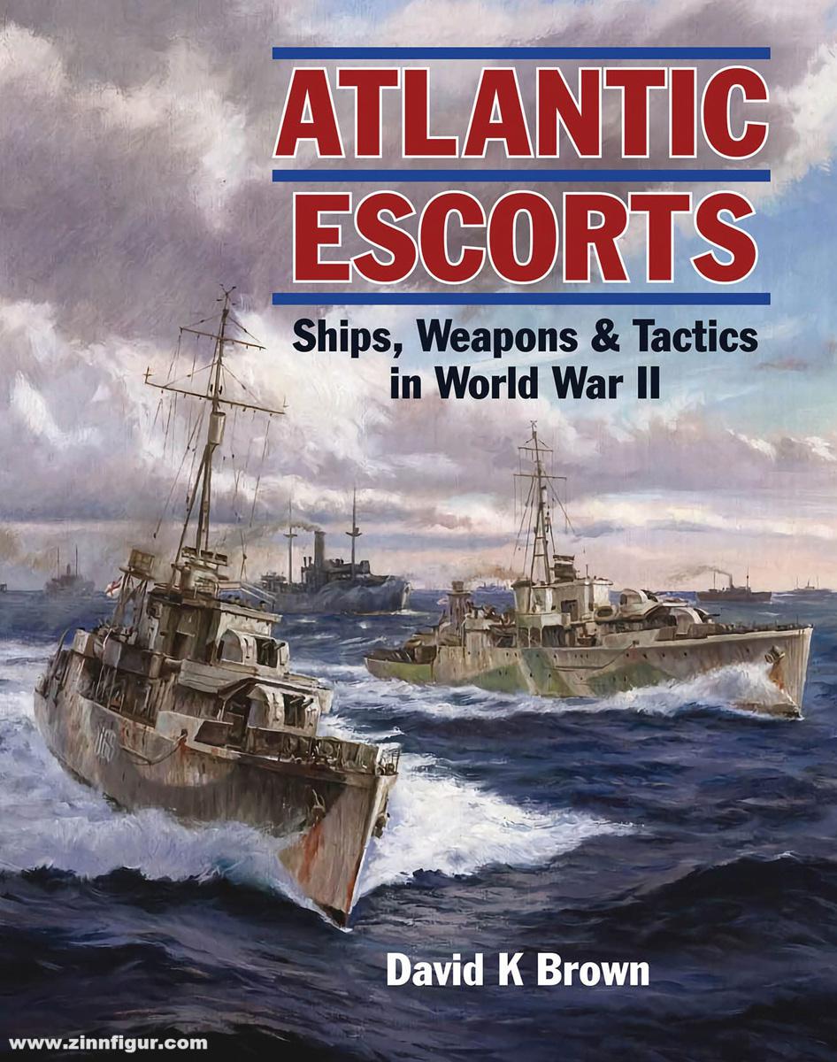 Pen & Sword Books Brown, David K.: Atlantic Escorts. Ships, Weapons & Tactics in World War II