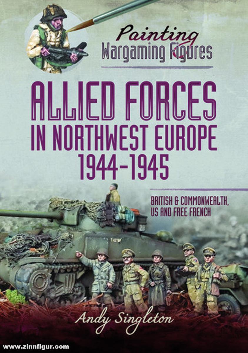 Pen & Sword Books Singleton, Andy: Painting Wargaming Figures. Allied Forces in Northwest Europe, 1944-45. British and Commonwealth, US and Free French